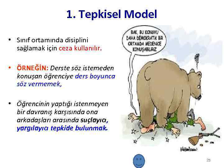 1. Tepkisel Model • Sınıf ortamında disiplini sağlamak için ceza kullanılır. • ÖRNEĞİN: Derste