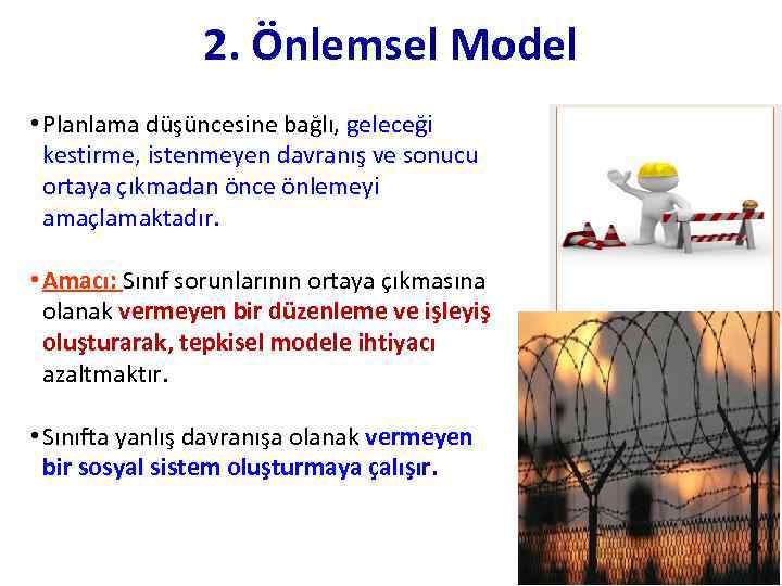 2. Önlemsel Model • Planlama düşüncesine bağlı, geleceği kestirme, istenmeyen davranış ve sonucu ortaya