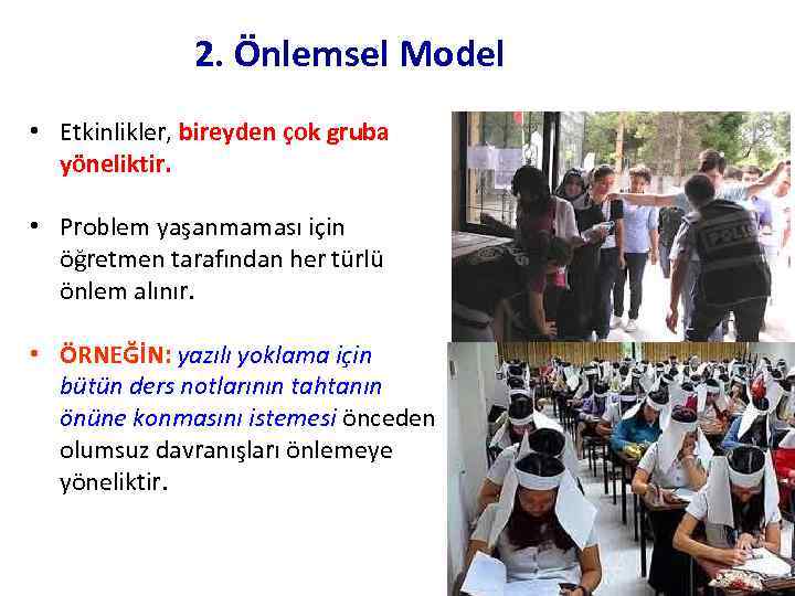 2. Önlemsel Model • Etkinlikler, bireyden çok gruba yöneliktir. • Problem yaşanmaması için öğretmen