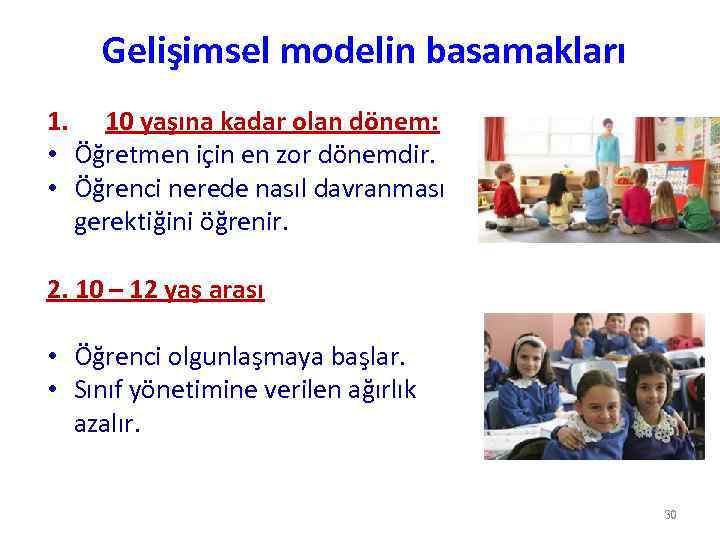 Gelişimsel modelin basamakları 1. 10 yaşına kadar olan dönem: • Öğretmen için en zor