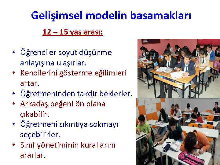 Gelişimsel modelin basamakları 12 – 15 yaş arası: • Öğrenciler soyut düşünme anlayışına ulaşırlar.