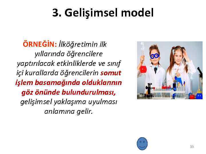 3. Gelişimsel model ÖRNEĞİN: İlköğretimin ilk yıllarında öğrencilere yaptırılacak etkinliklerde ve sınıf içi kurallarda