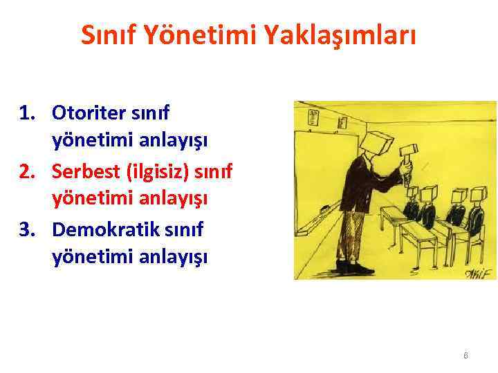 Sınıf Yönetimi Yaklaşımları 1. Otoriter sınıf yönetimi anlayışı 2. Serbest (ilgisiz) sınıf yönetimi anlayışı