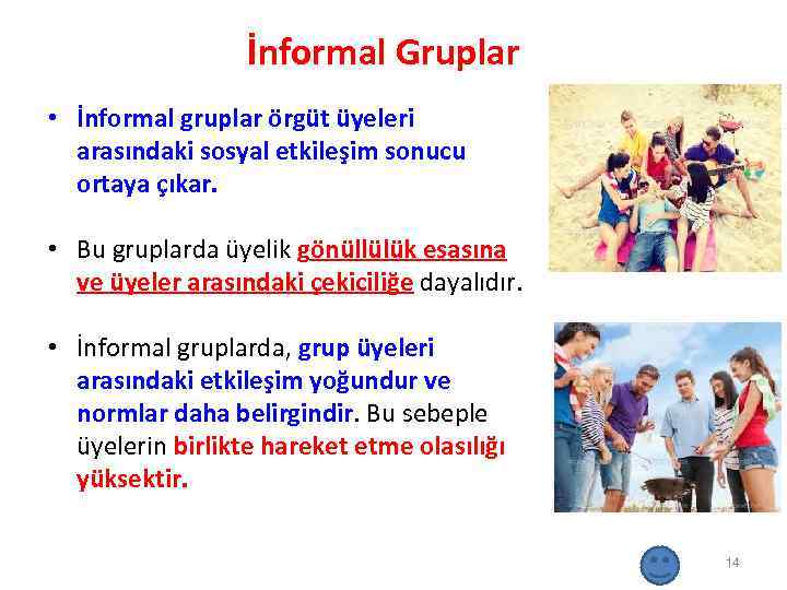 İnformal Gruplar • İnformal gruplar örgüt üyeleri arasındaki sosyal etkileşim sonucu ortaya çıkar. •