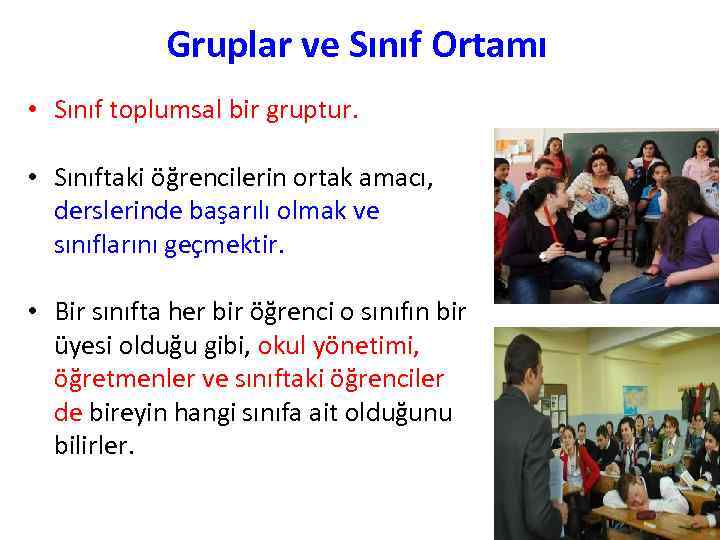 Gruplar ve Sınıf Ortamı • Sınıf toplumsal bir gruptur. • Sınıftaki öğrencilerin ortak amacı,