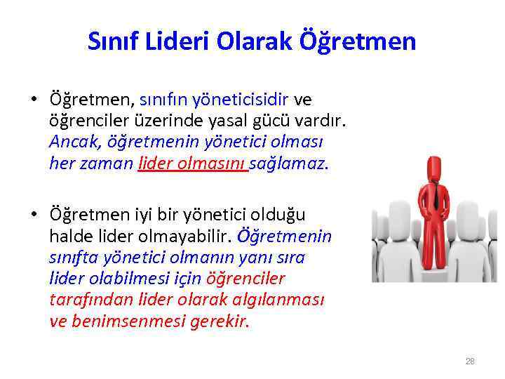 Sınıf Lideri Olarak Öğretmen • Öğretmen, sınıfın yöneticisidir ve öğrenciler üzerinde yasal gücü vardır.