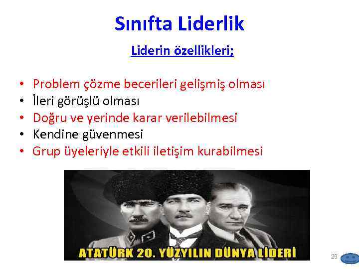 Sınıfta Liderlik Liderin özellikleri; • • • Problem çözme becerileri gelişmiş olması İleri görüşlü