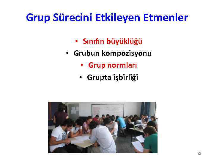 Grup Sürecini Etkileyen Etmenler • Sınıfın büyüklüğü • Grubun kompozisyonu • Grup normları •