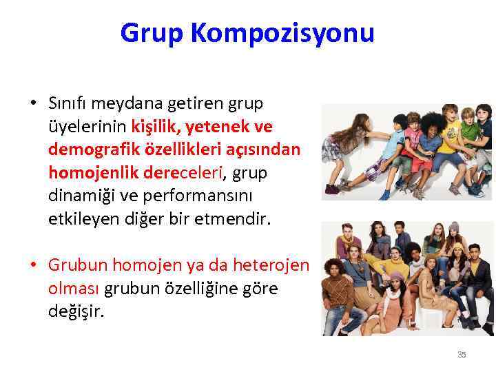 Grup Kompozisyonu • Sınıfı meydana getiren grup üyelerinin kişilik, yetenek ve demografik özellikleri açısından