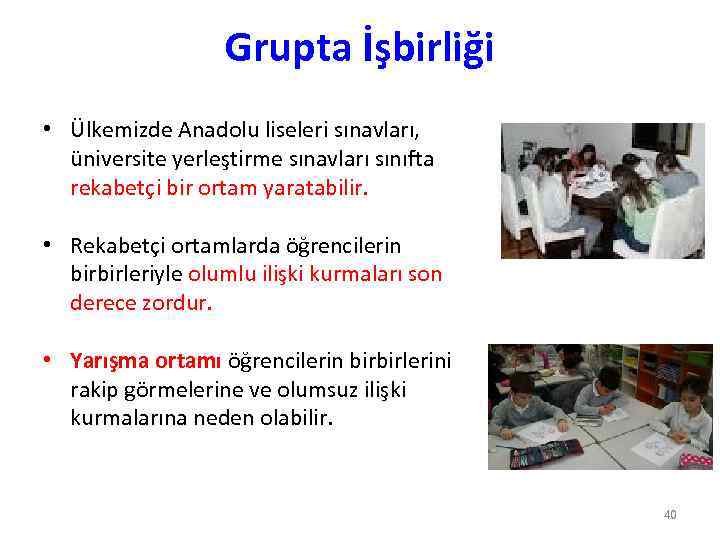Grupta İşbirliği • Ülkemizde Anadolu liseleri sınavları, üniversite yerleştirme sınavları sınıfta rekabetçi bir ortam