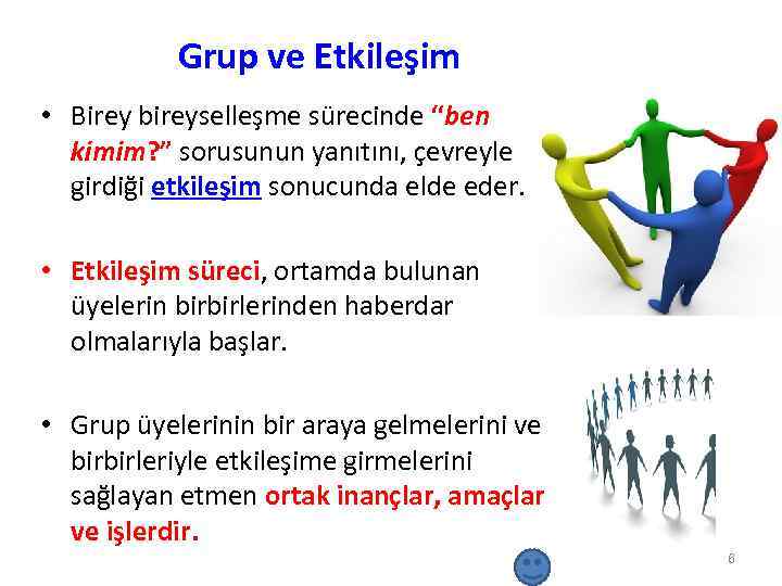Grup ve Etkileşim • Birey bireyselleşme sürecinde “ben kimim? ” sorusunun yanıtını, çevreyle girdiği