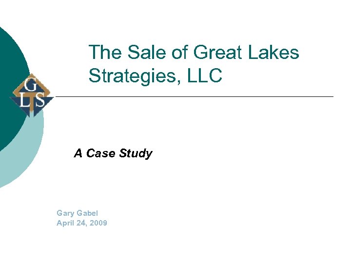 The Sale of Great Lakes Strategies, LLC A Case Study Gary Gabel April 24,