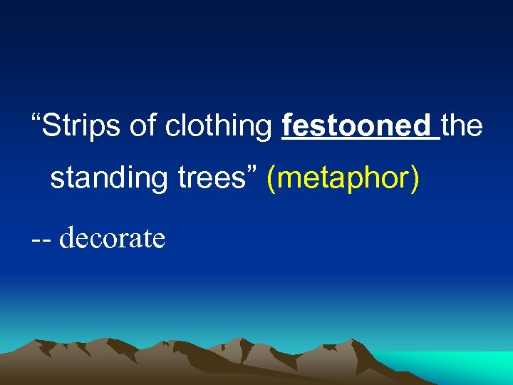 “Strips of clothing festooned the standing trees” (metaphor) -- decorate 