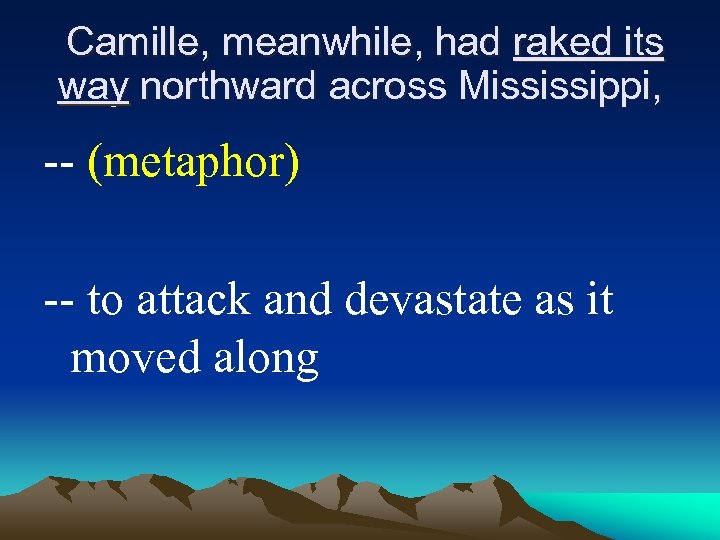  Camille, meanwhile, had raked its way northward across Mississippi, -- (metaphor) -- to