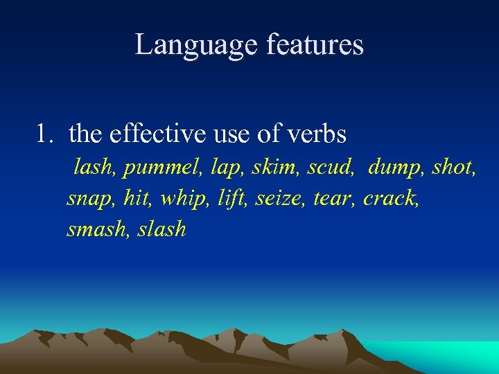 Language features 1. the effective use of verbs lash, pummel, lap, skim, scud, dump,