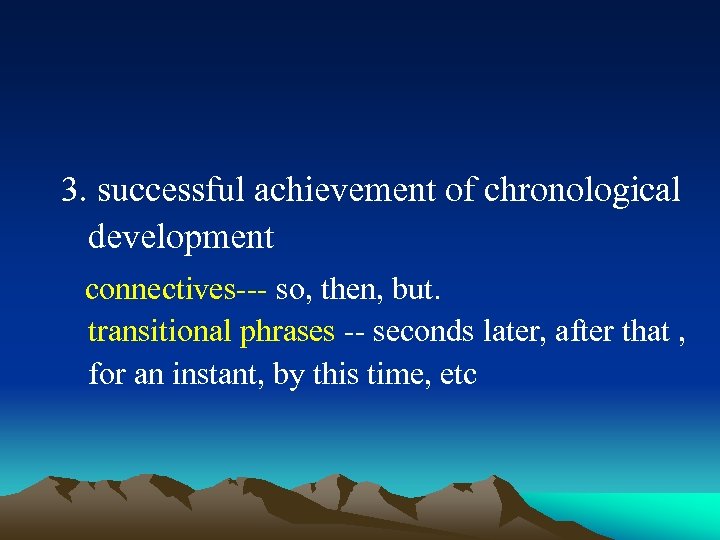 3. successful achievement of chronological development connectives--- so, then, but. transitional phrases -- seconds