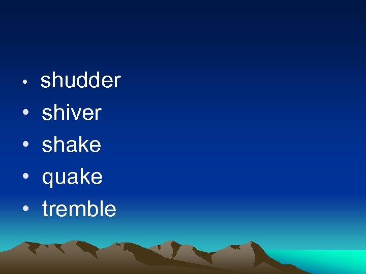  • • • shudder shiver shake quake tremble 