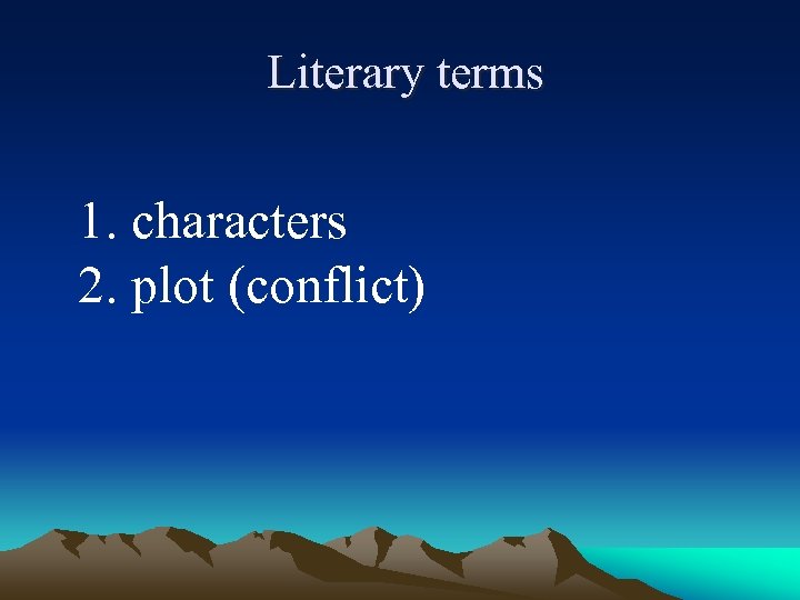 Literary terms 1. characters 2. plot (conflict) 