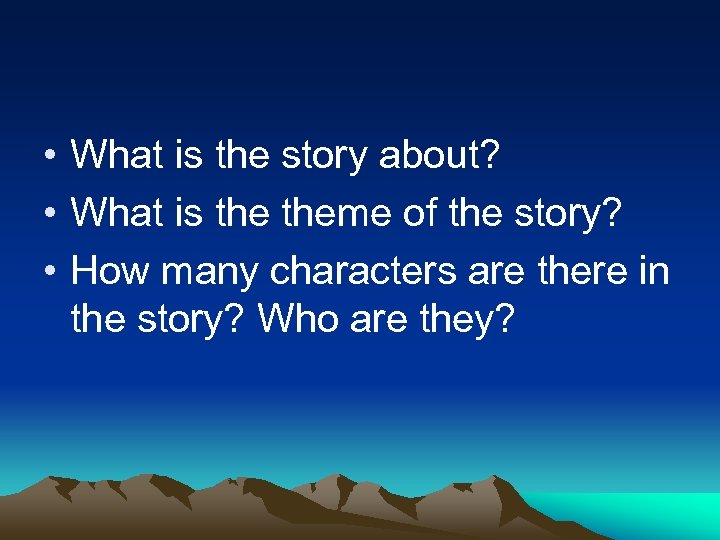  • What is the story about? • What is theme of the story?