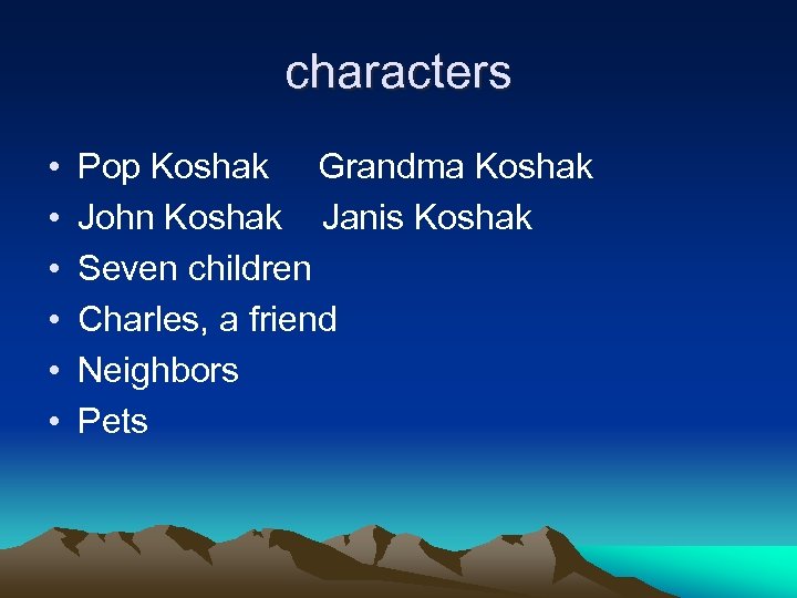 characters • • • Pop Koshak Grandma Koshak John Koshak Janis Koshak Seven children