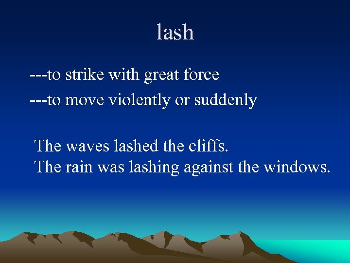 lash ---to strike with great force ---to move violently or suddenly The waves lashed