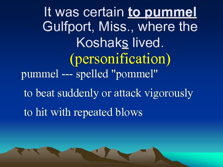 It was certain to pummel Gulfport, Miss. , where the Koshaks lived. (personification) pummel