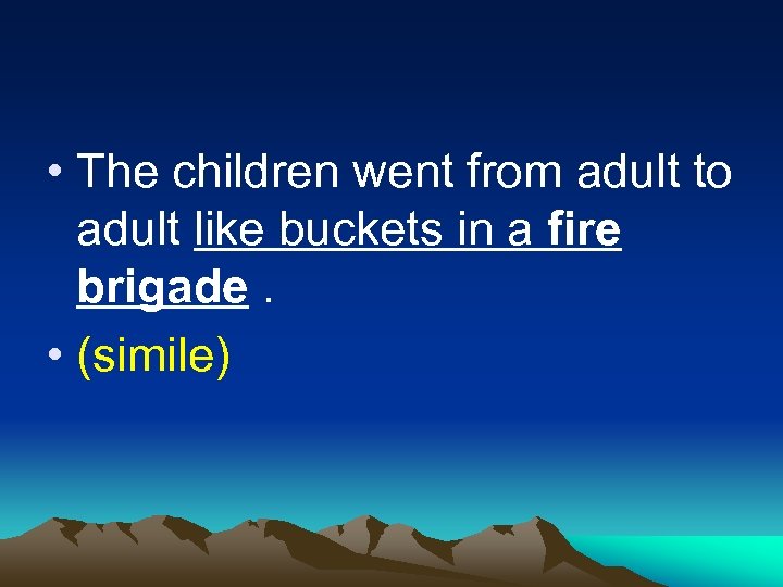  • The children went from adult to adult like buckets in a fire