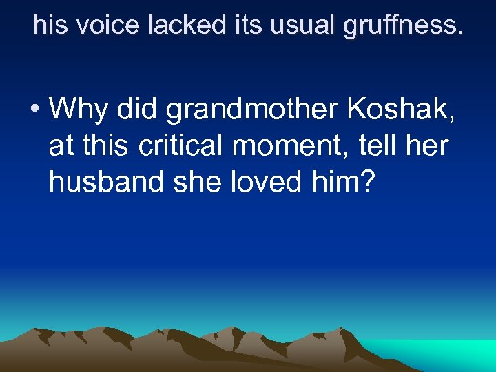his voice lacked its usual gruffness. • Why did grandmother Koshak, at this critical