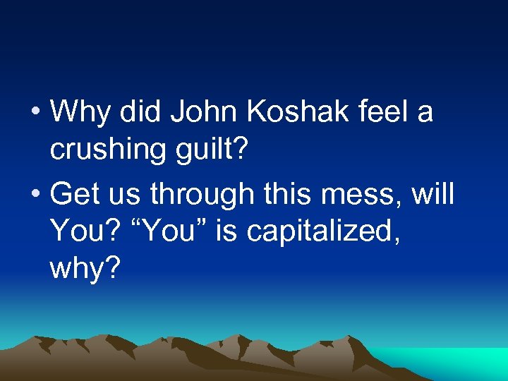  • Why did John Koshak feel a crushing guilt? • Get us through