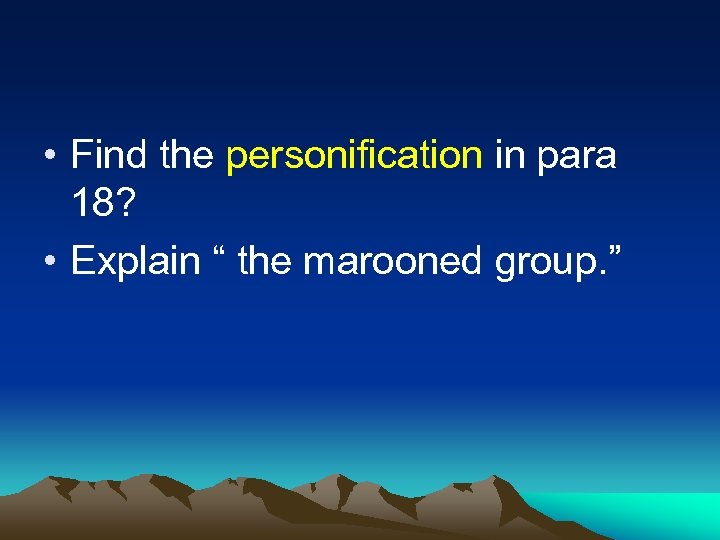  • Find the personification in para 18? • Explain “ the marooned group.