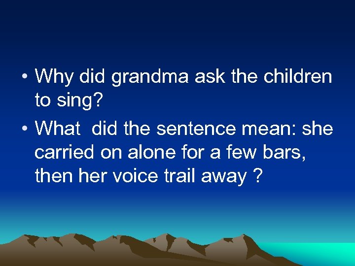  • Why did grandma ask the children to sing? • What did the
