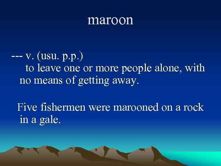 maroon --- v. (usu. p. p. ) to leave one or more people alone,