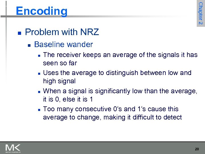 Chapter 2 Encoding n Problem with NRZ n Baseline wander n n The receiver