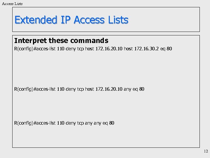 Access Lists Extended IP Access Lists Interpret these commands R(config)#acces-list 110 deny tcp host