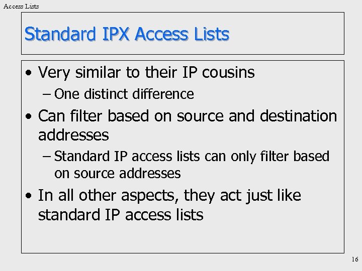 Access Lists Standard IPX Access Lists • Very similar to their IP cousins –