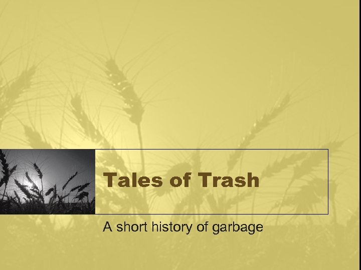 Tales of Trash A short history of garbage 