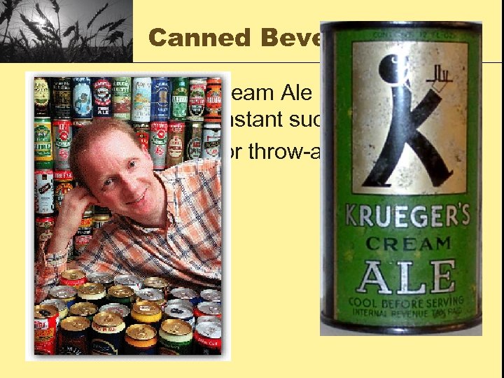 Canned Beverages • 1935 Kreuger’s Cream Ale produces the first can of beer. Instant