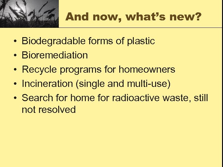 And now, what’s new? • • • Biodegradable forms of plastic Bioremediation Recycle programs