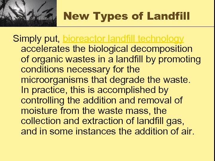New Types of Landfill Simply put, bioreactor landfill technology accelerates the biological decomposition of