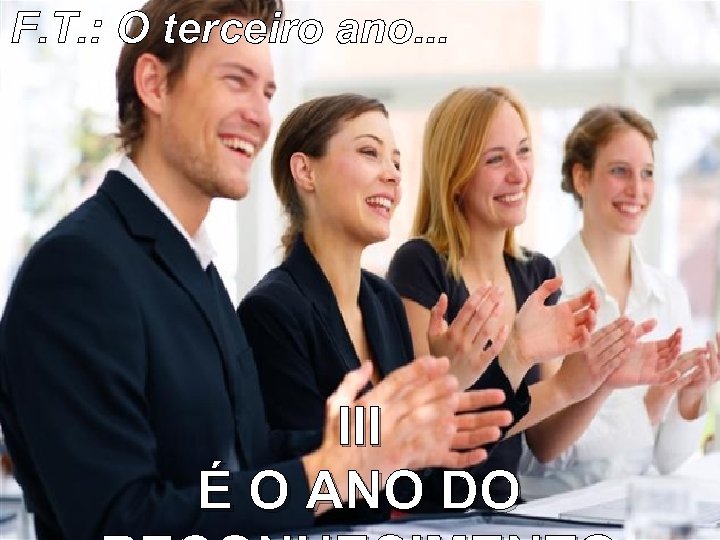 F. T. : O terceiro ano. . . III É O ANO DO 