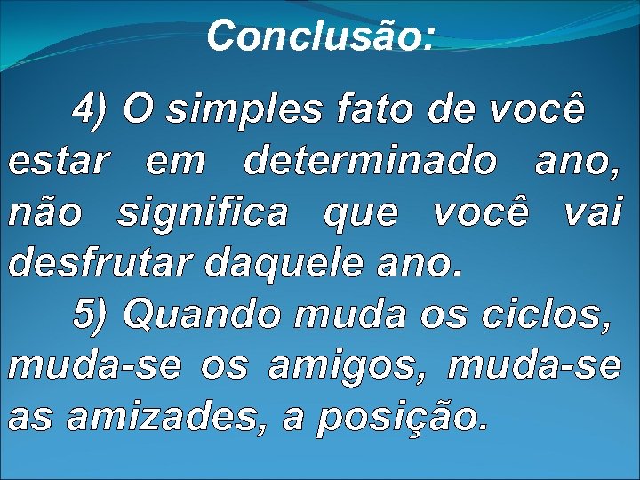 Conclusão: 4) O simples fato de você estar em determinado ano, não significa que