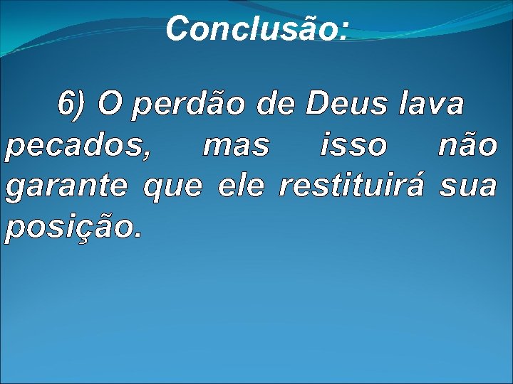 Conclusão: 6) O perdão de Deus lava pecados, mas isso não garante que ele