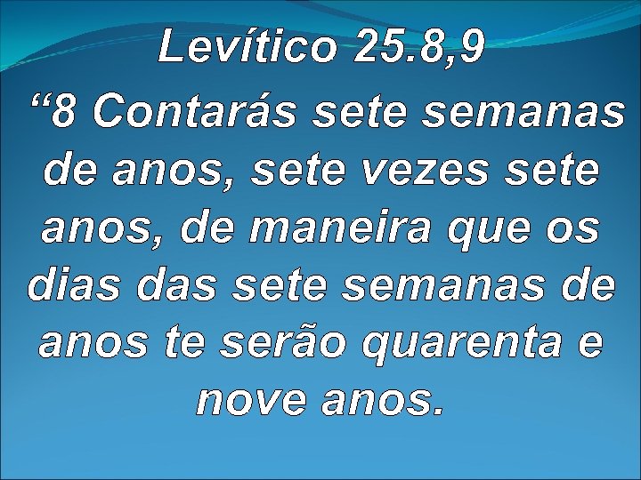 Levítico 25. 8, 9 “ 8 Contarás sete semanas de anos, sete vezes sete