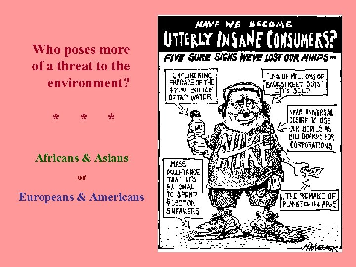 Who poses more of a threat to the environment? * * * Africans &