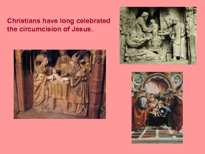 Christians have long celebrated the circumcision of Jesus. 