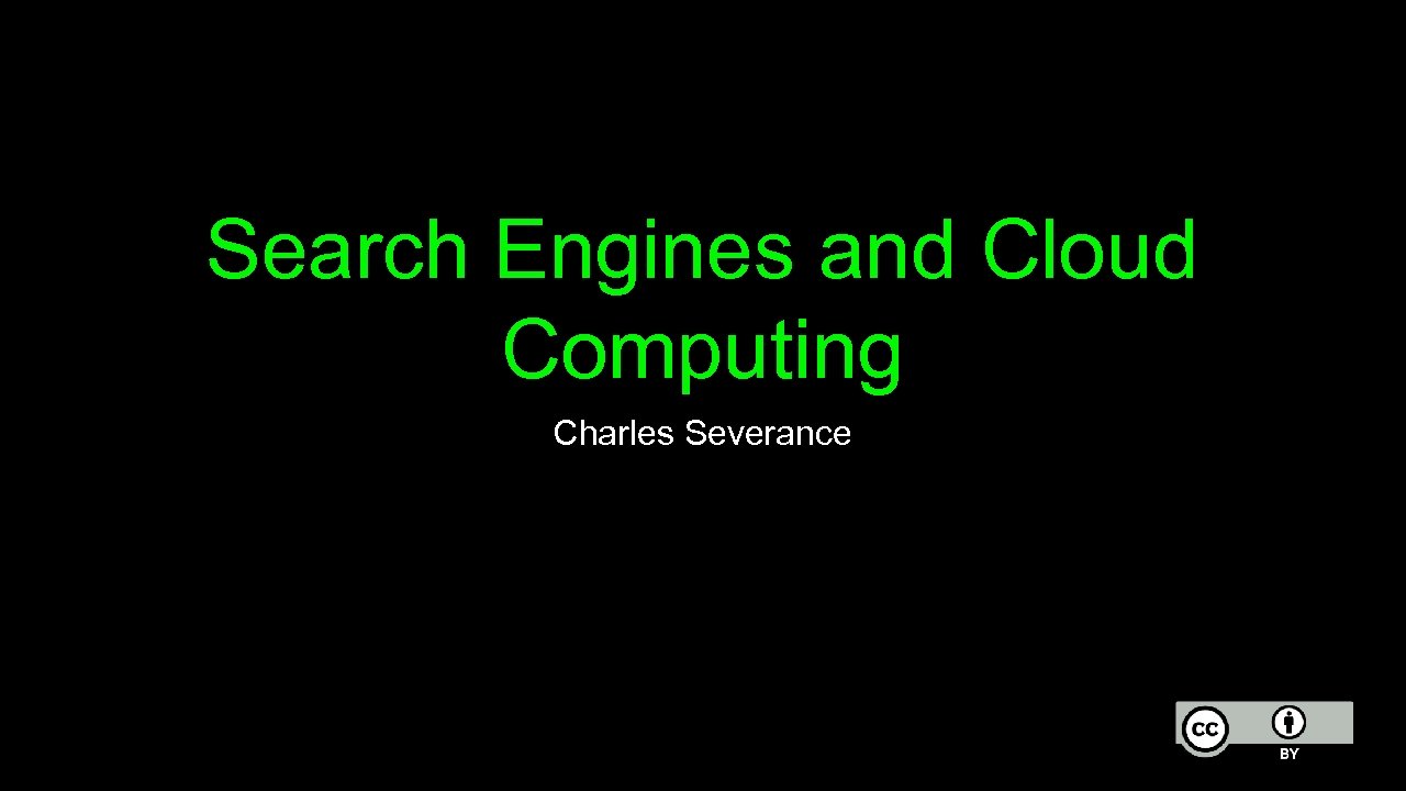 Search Engines and Cloud Computing Charles Severance 