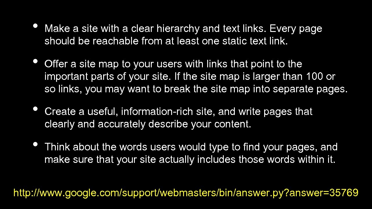 • • Make a site with a clear hierarchy and text links. Every