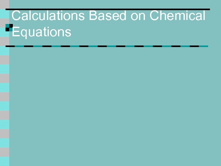 Calculations Based on Chemical Equations 