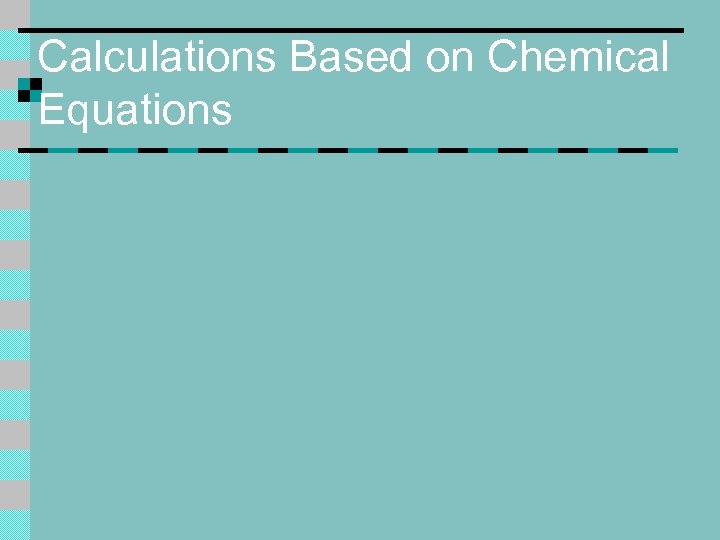 Calculations Based on Chemical Equations 