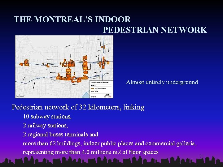 THE MONTREAL’S INDOOR PEDESTRIAN NETWORK Almost entirely underground Pedestrian network of 32 kilometers, linking